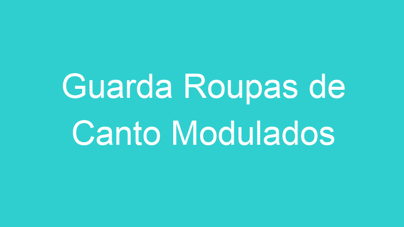 Guarda Roupas de Canto Modulados