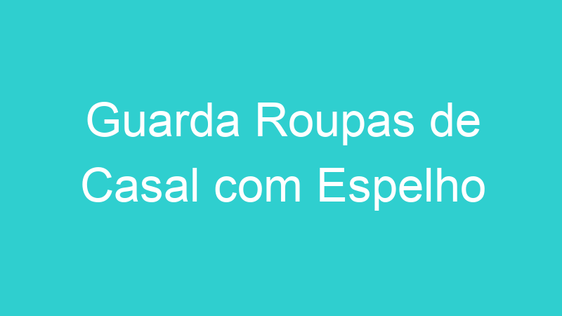 Guarda Roupas de Casal com Espelho