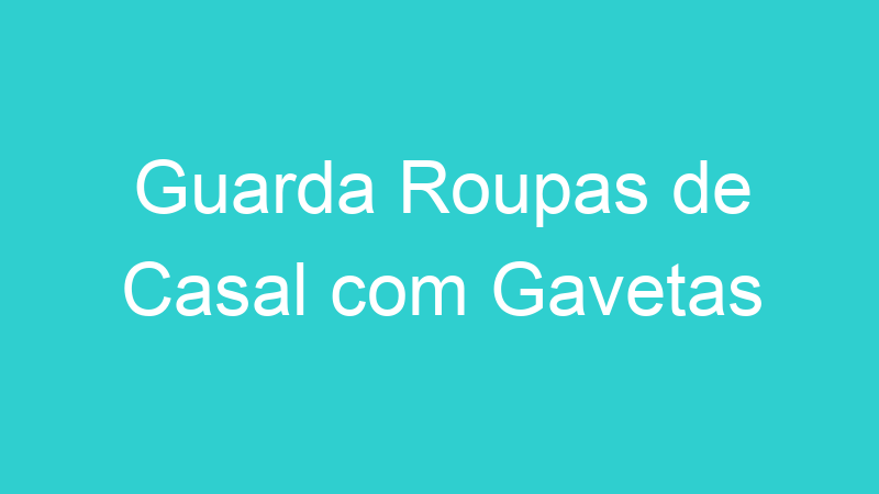 Guarda Roupas de Casal com Gavetas