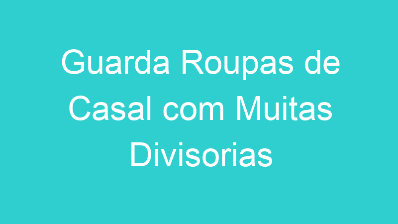 Guarda Roupas de Casal com Muitas Divisorias