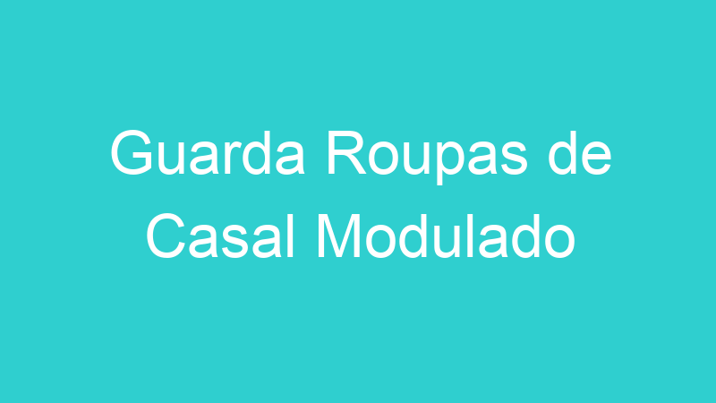 Guarda Roupas de Casal Modulado