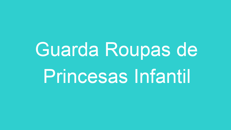 Guarda Roupas de Princesas Infantil