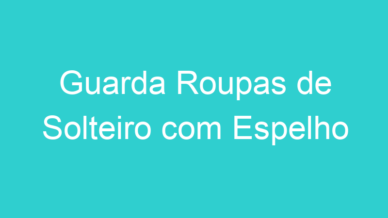 Guarda Roupas de Solteiro com Espelho