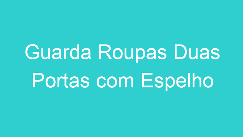 Guarda Roupas Duas Portas com Espelho