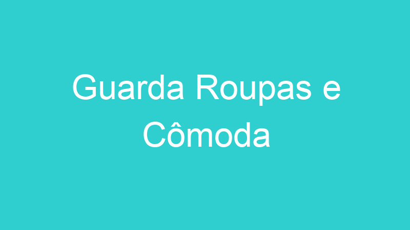 Guarda Roupas e Cômoda