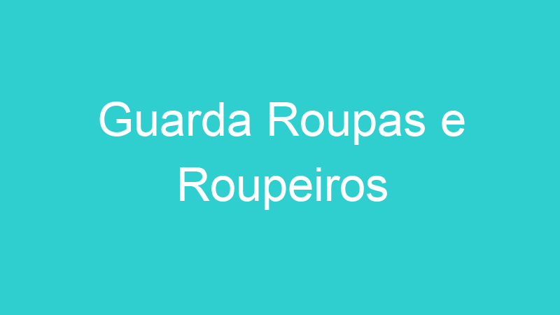 Guarda Roupas e Roupeiros