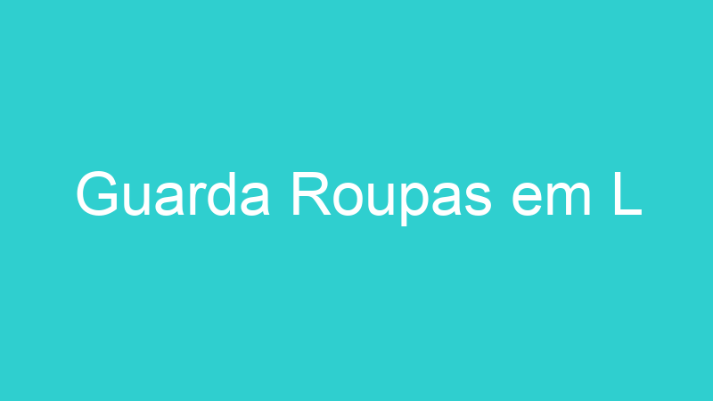Guarda Roupas em L