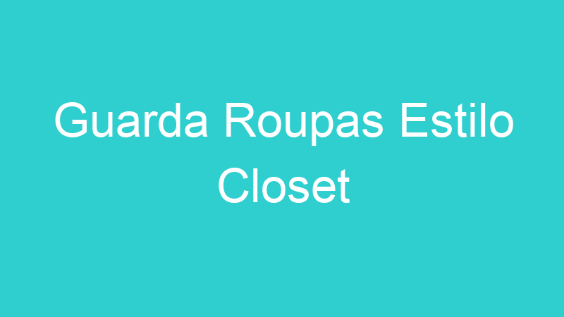 Guarda Roupas Estilo Closet