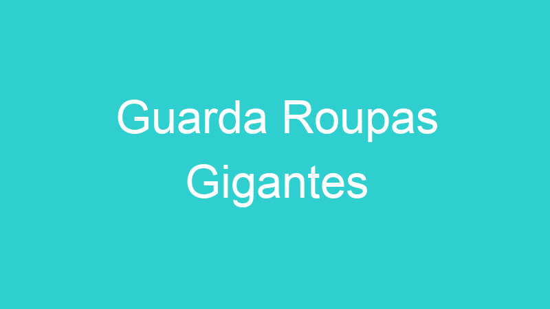 Guarda Roupas Gigantes