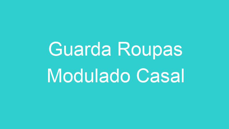 Guarda Roupas Modulado Casal