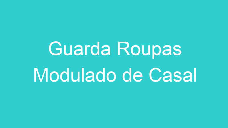Guarda Roupas Modulado de Casal