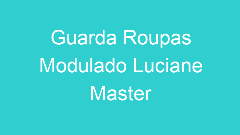 Guarda Roupas Modulado Luciane Master