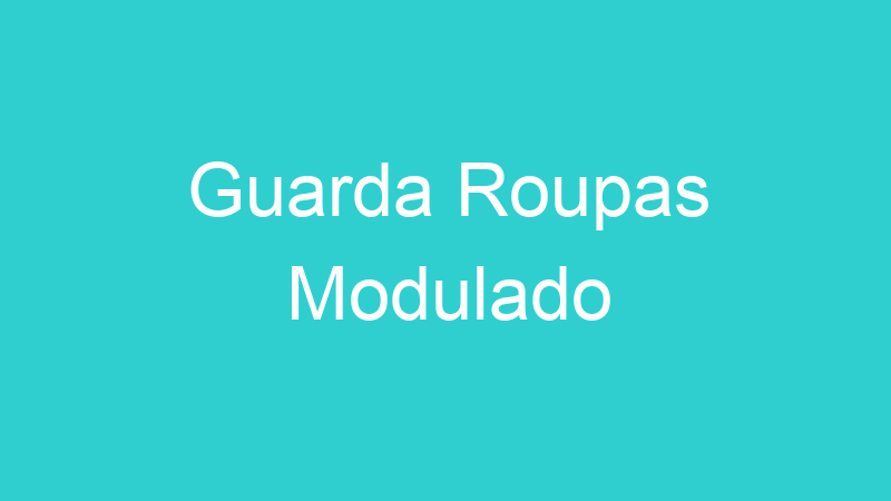 Guarda Roupas Modulado