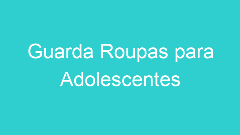 Guarda Roupas para Adolescentes