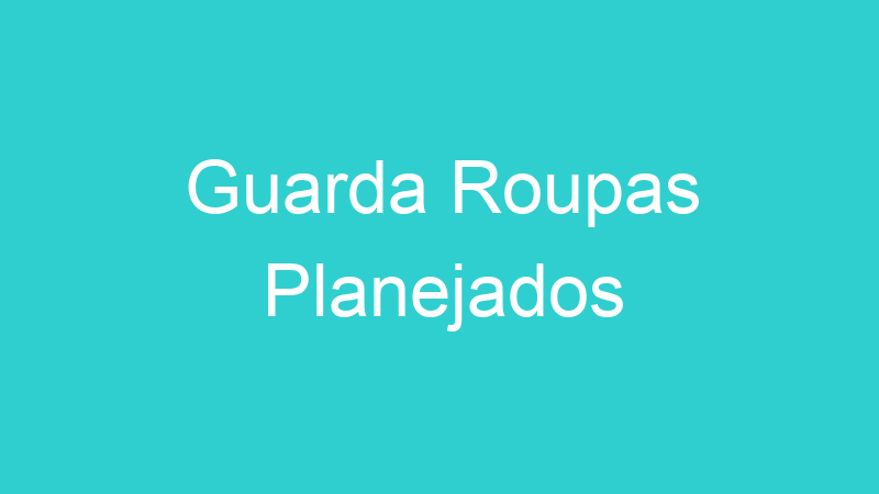 Guarda Roupas Planejados