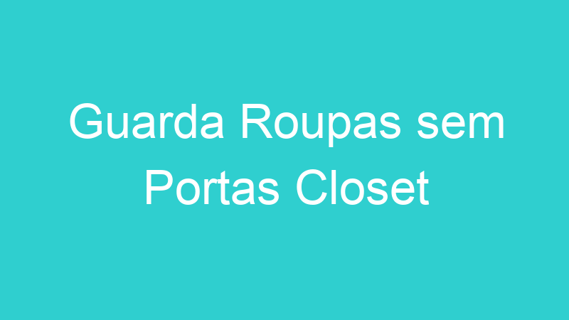 Guarda Roupas sem Portas Closet