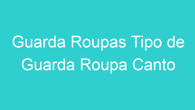 Guarda Roupas Tipo de Guarda Roupa Canto