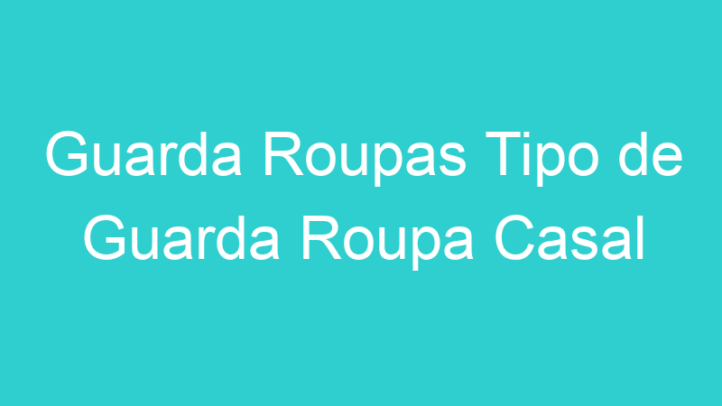 Guarda Roupas Tipo de Guarda Roupa Casal