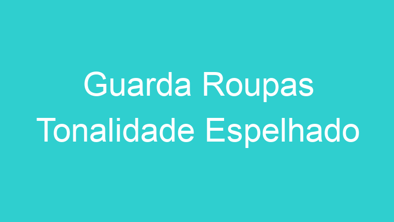 Guarda Roupas Tonalidade Espelhado