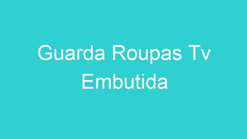 Guarda Roupas Tv Embutida