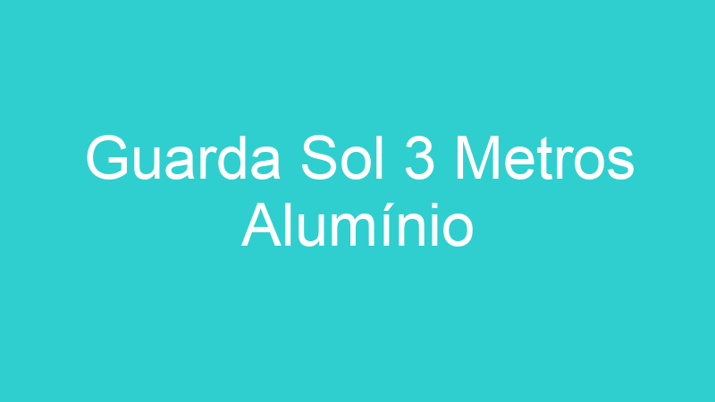 Guarda Sol 3 Metros Alumínio