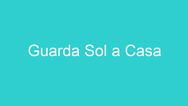 Guarda Sol a Casa