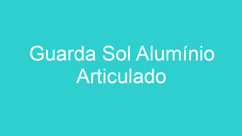 Guarda Sol Alumínio Articulado