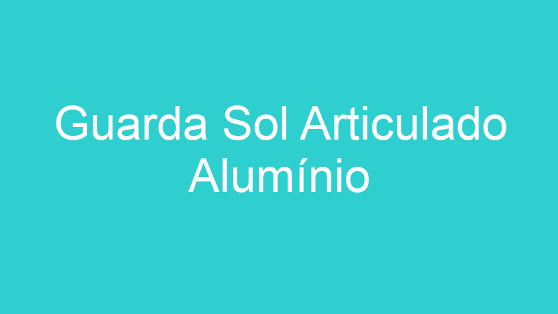 Guarda Sol Articulado Alumínio