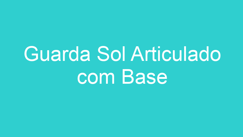Guarda Sol Articulado com Base