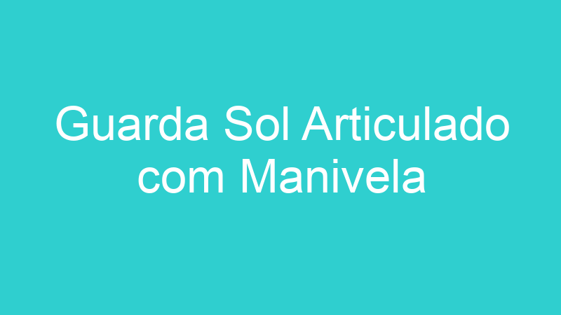 Guarda Sol Articulado com Manivela