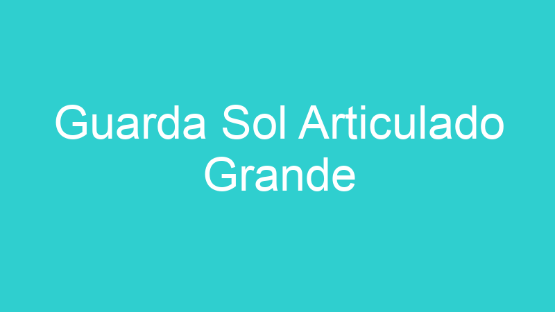 Guarda Sol Articulado Grande