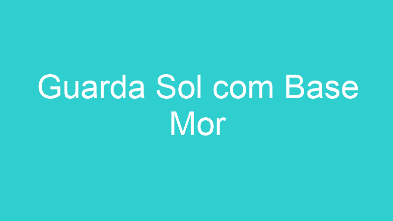 Guarda Sol com Base Mor