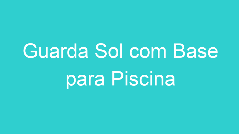 Guarda Sol com Base para Piscina