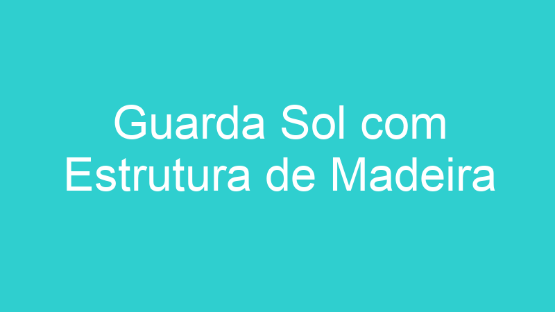 Guarda Sol com Estrutura de Madeira
