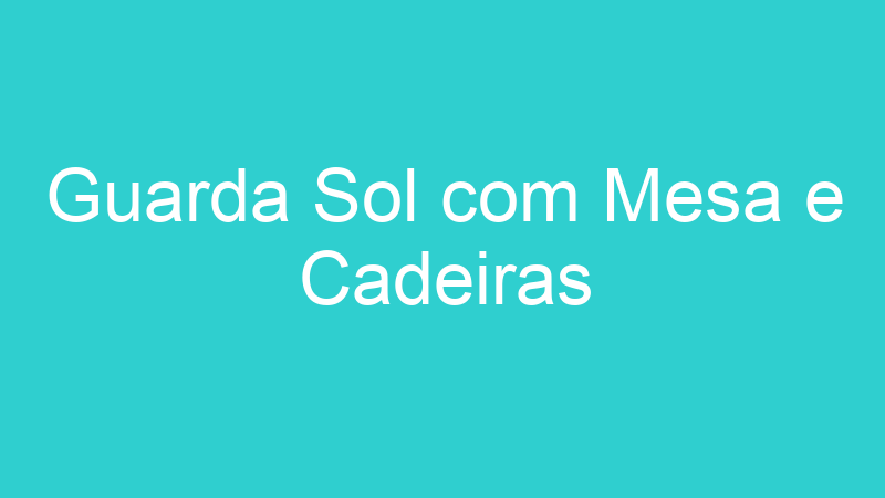 Guarda Sol com Mesa e Cadeiras