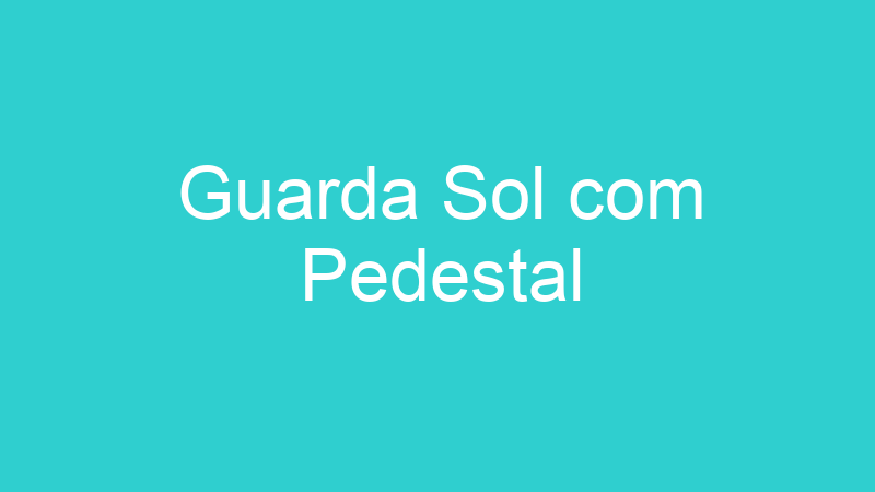 Guarda Sol com Pedestal