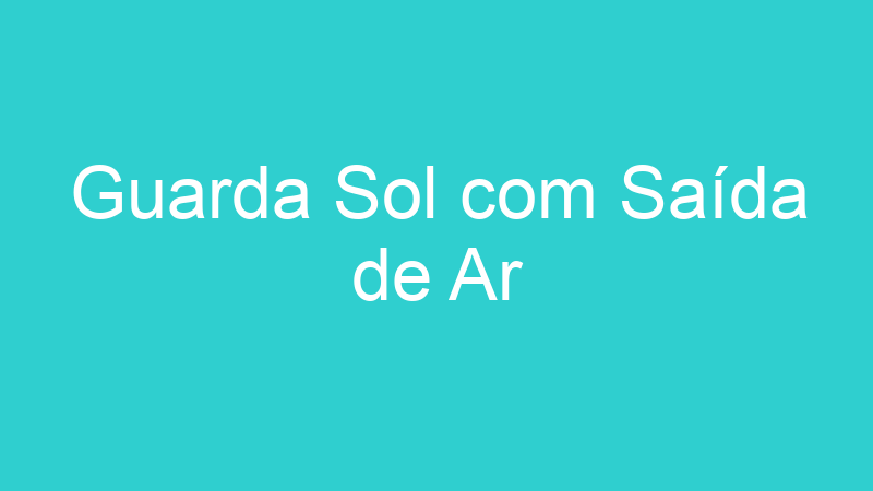 Guarda Sol com Saída de Ar