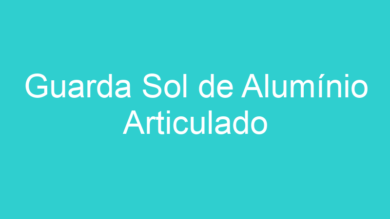 Guarda Sol de Alumínio Articulado