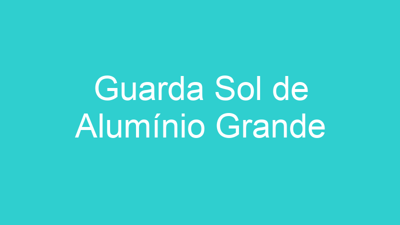 Guarda Sol de Alumínio Grande