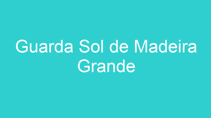 Guarda Sol de Madeira Grande