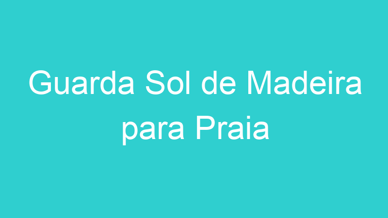 Guarda Sol de Madeira para Praia