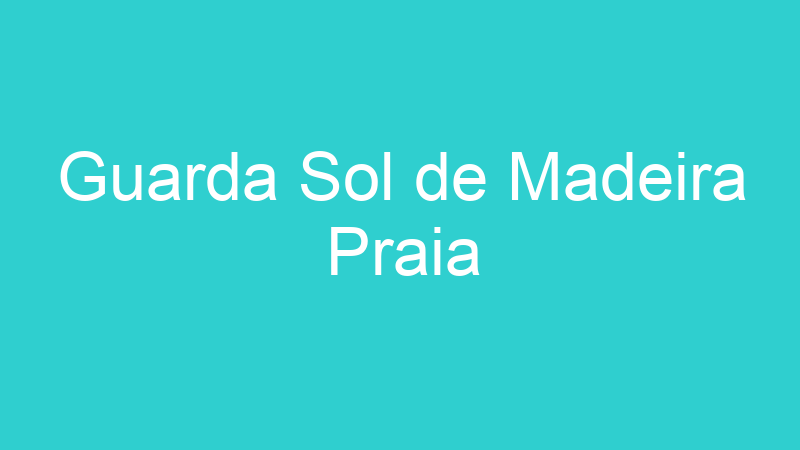 Guarda Sol de Madeira Praia