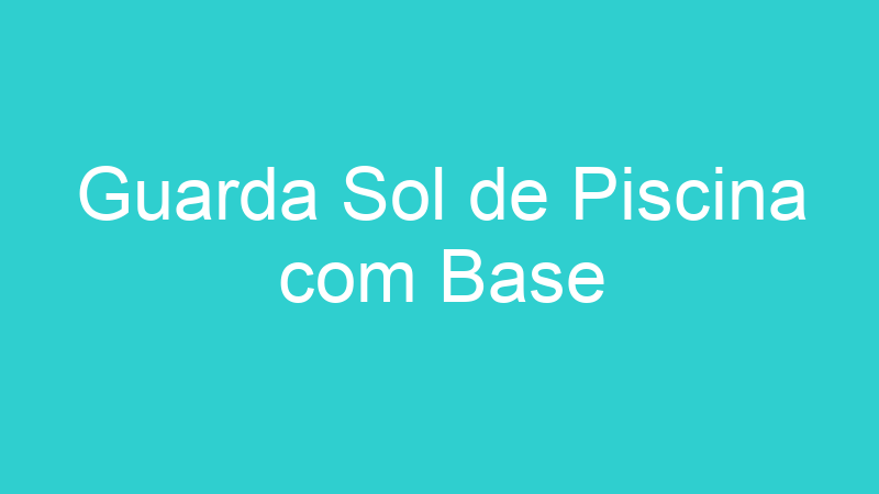 Guarda Sol de Piscina com Base