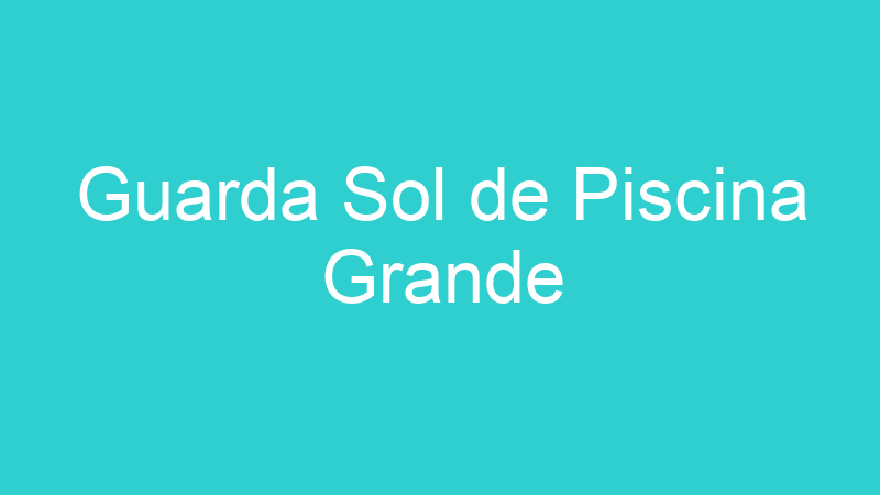 Guarda Sol de Piscina Grande