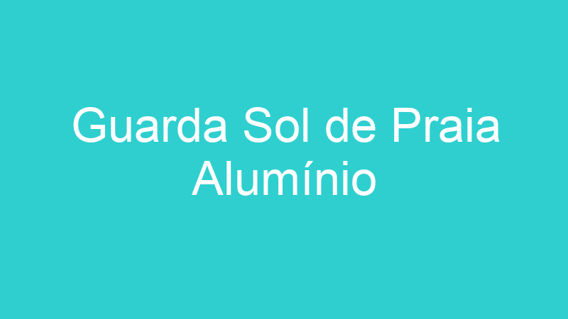 Guarda Sol de Praia Alumínio