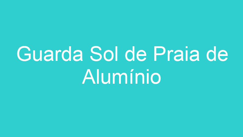 Guarda Sol de Praia de Alumínio