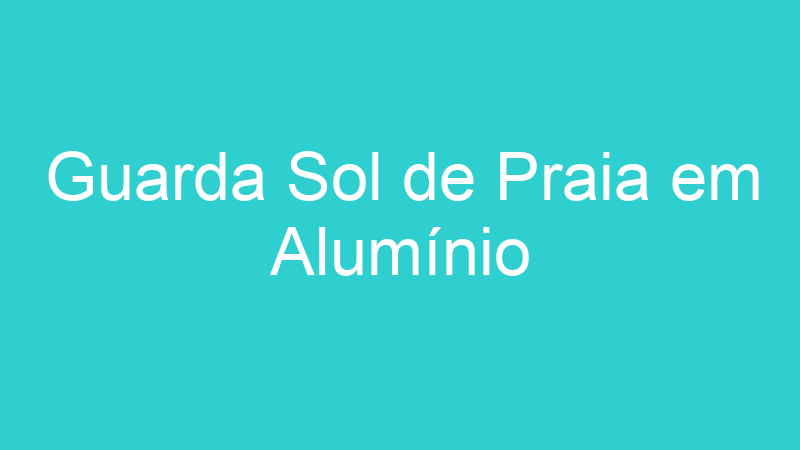 Guarda Sol de Praia em Alumínio