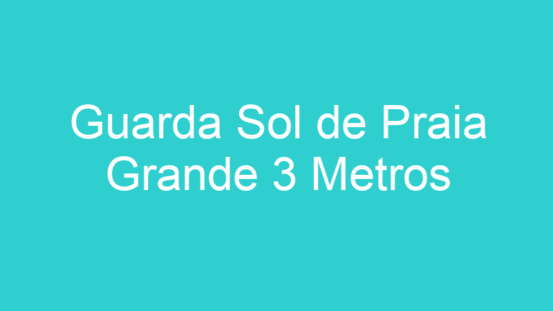 Guarda Sol de Praia Grande 3 Metros