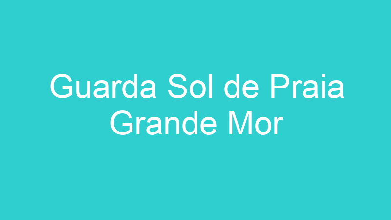 Guarda Sol de Praia Grande Mor