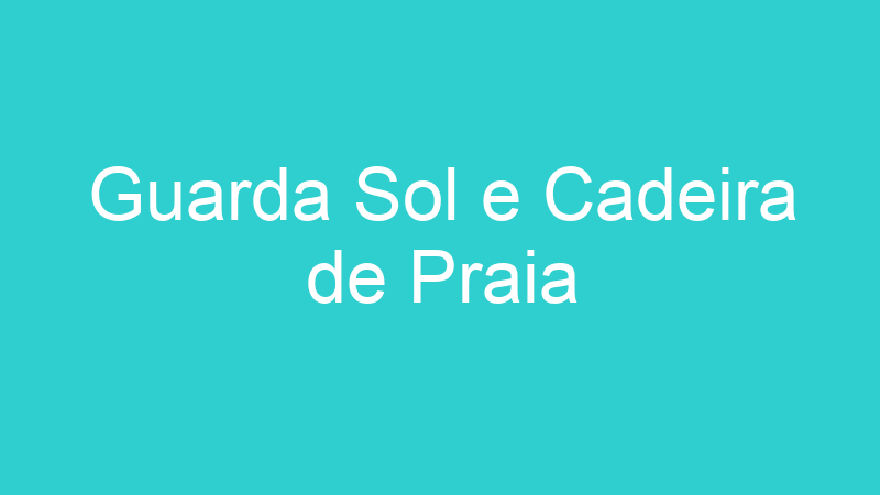 Guarda Sol e Cadeira de Praia